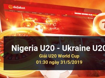 Nigeria U20 vs Ukraine U20: Kèo bóng đá Dafabet ngày 31/05/2019