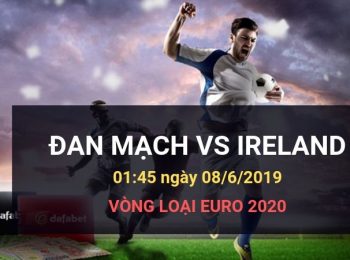 Đan Mạch vs Ireland: Kèo bóng đá Dafabet ngày 08/06/2019