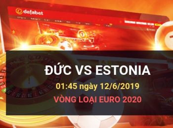 Đức vs Estonia: Kèo bóng đá Dafabet ngày 12/06/2019