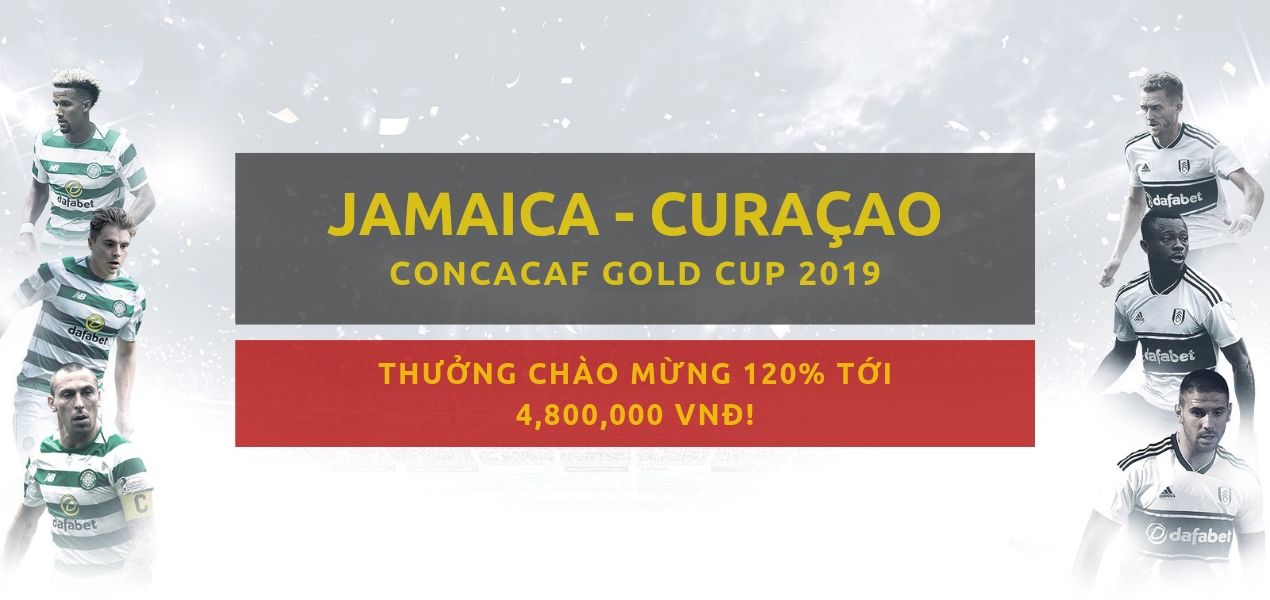 Gold Cup 2019 - Dafabet ca cuoc CONCACAF - Jamaica vs Curaçao