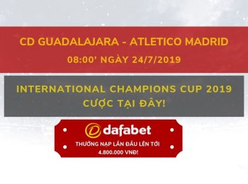 Internacional Champions Cup 2019 – CD Guadalajara vs Atletico Madrid: Nhà cái Dafabet ngày 24/07