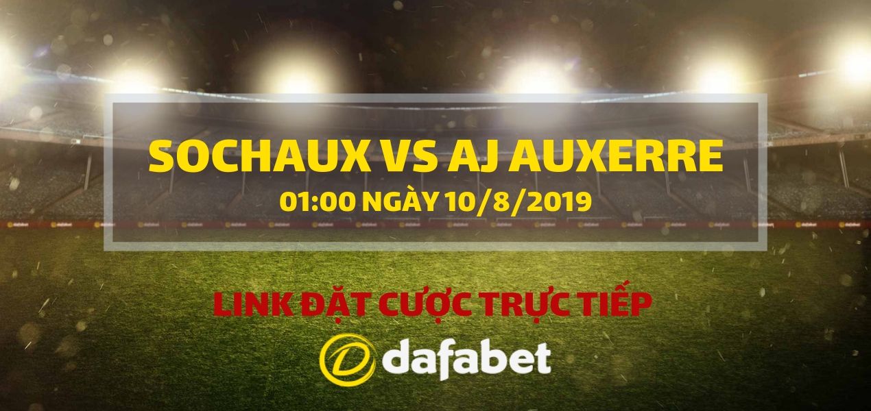 Link đặt cược: Sochaux vs AJ Auxerre (Dafabet ngày 10/8)