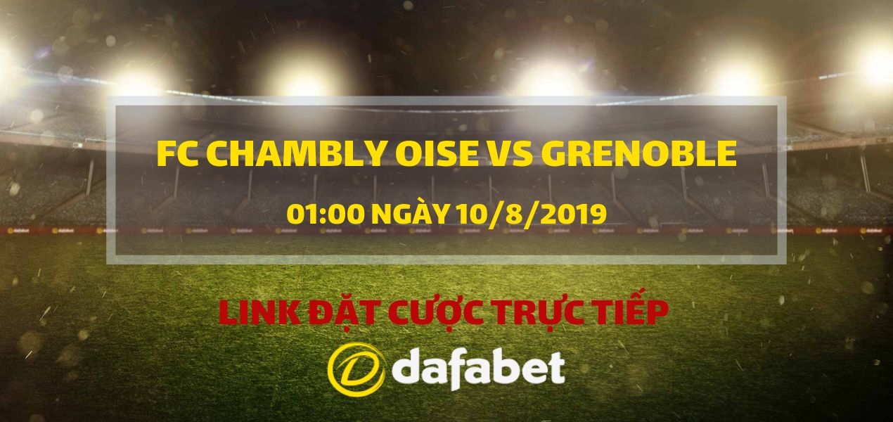 Link đặt cược: FC Chambly Oise vs Grenoble (Dafabet ngày 10/8)