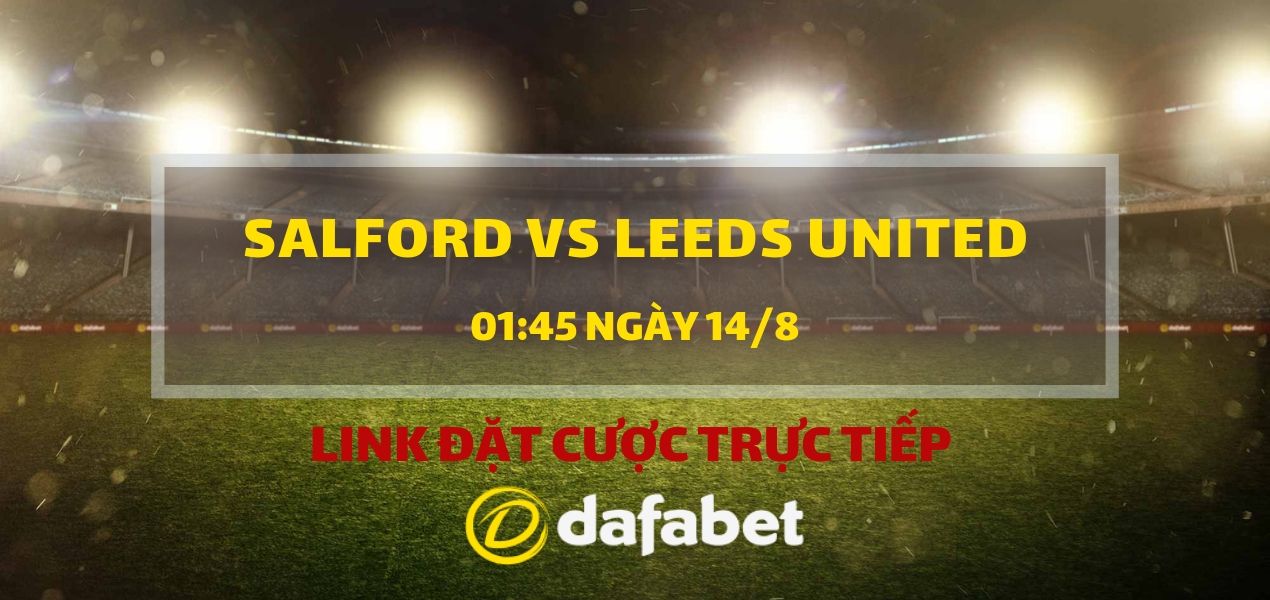 Lấy link cược trực tiếp Salford vs Leeds United (158) - Dafabet