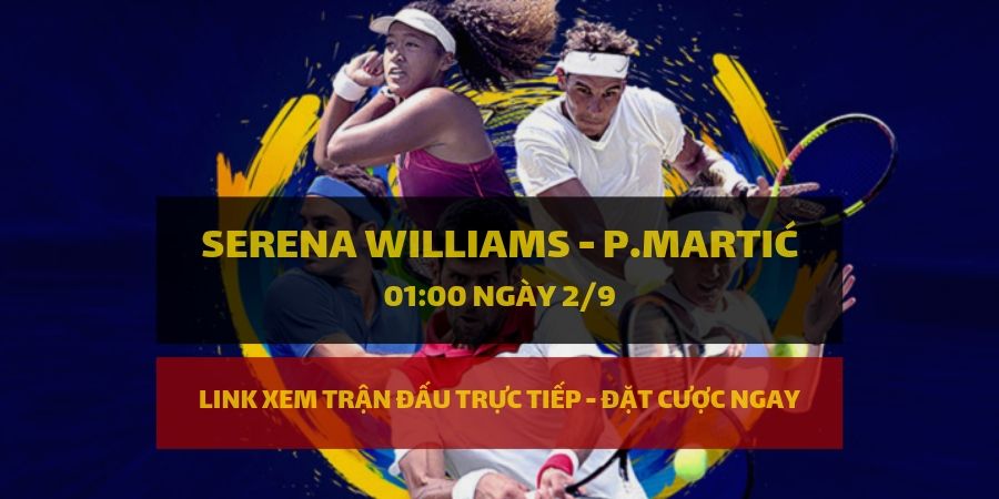 Dafabet Link xem trực tiếp và đặt cược Serena Williams - Petra Martić