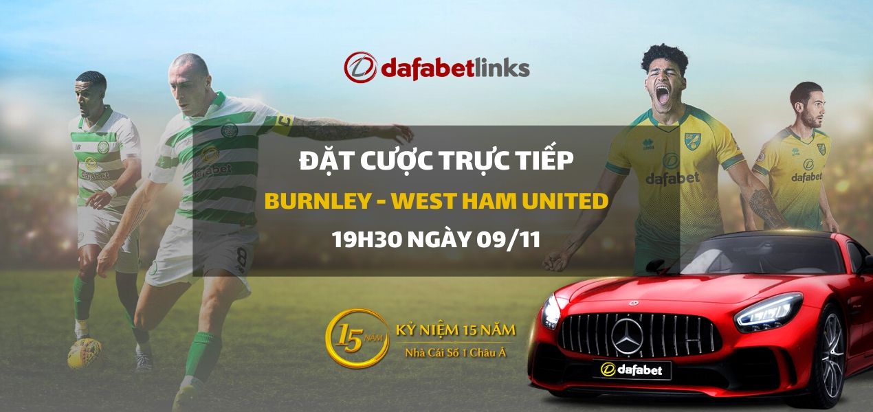 Nhà cái Dafabet ra kèo trực tiếp trận Burnley - West Ham United. Trận đấu diễn ra: 22h00 ngày 09/11.