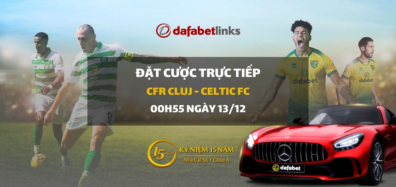 CFR Cluj - Celtic FC (00h55 ngày 13/12)