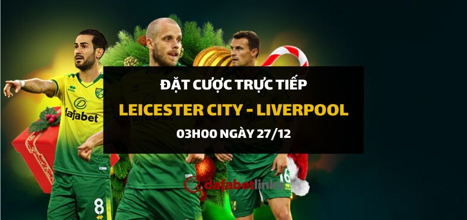 Soi kèo: Leicester City - Liverpool (03h00 ngày 27/12)