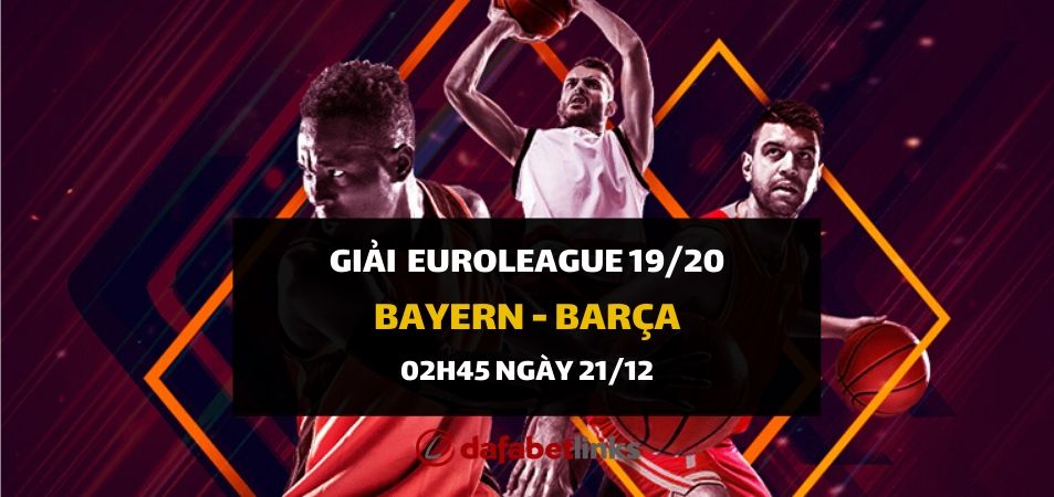 FC Bayern Munich - FC Barcelona Basquet (02h30 ngày 21/12)