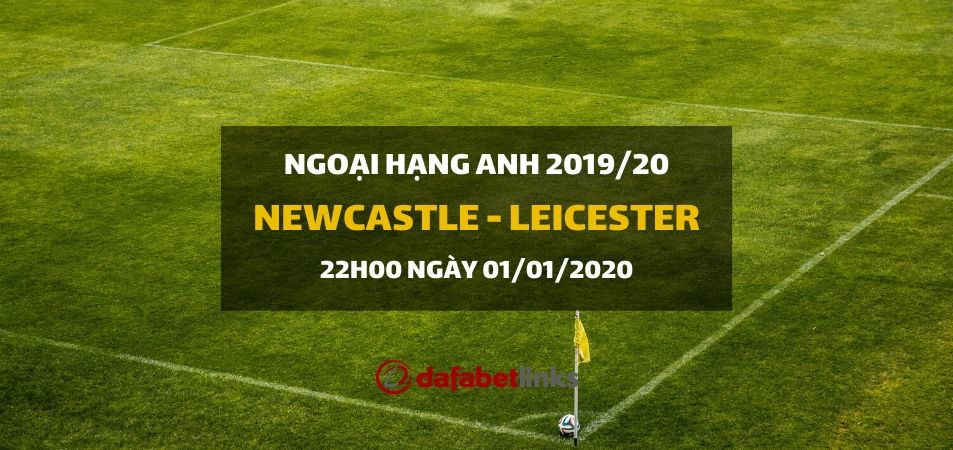 Soi kèo: Newcastle United - Leicester City (22h00 ngày 01/01)