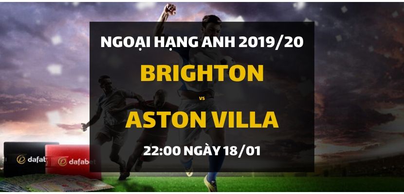 Brighton & Hove Albion - Aston Villa (22h00 ngày 18/01)