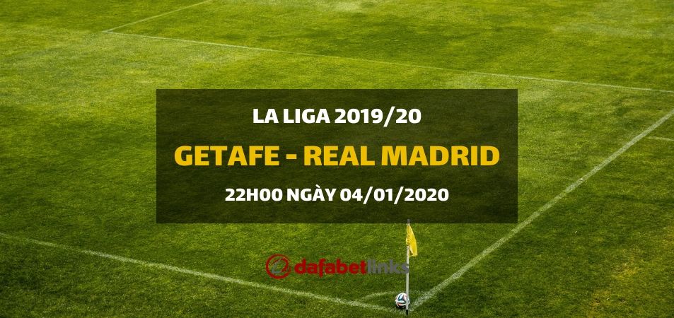 Getafe - Real Madrid (22h00 ngày 04/01)