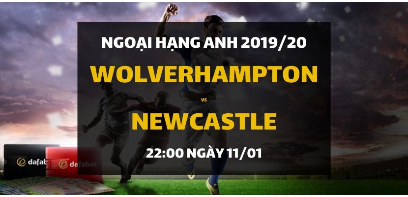 Wolverhampton - Newcastle United (22h00 ngày 11/01)