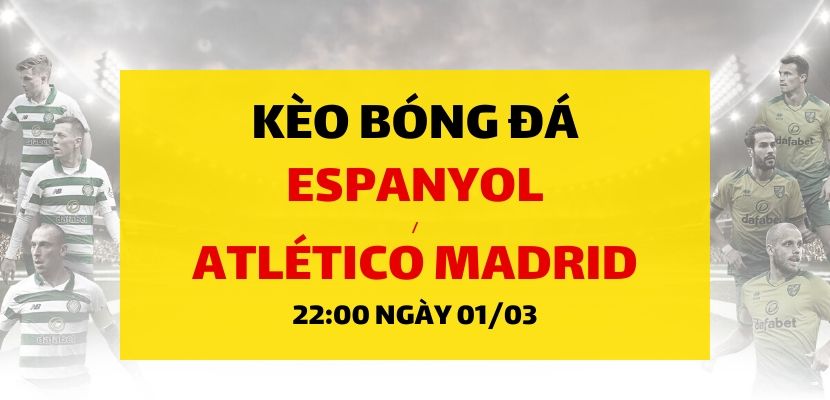 Espanyol - Atletico Madrid (22h00 ngày 01/03)