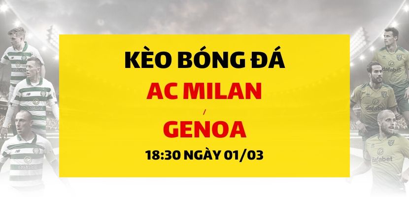 AC Milan - Genoa (18h30 ngày 01/03)
