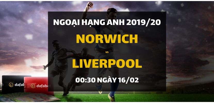 Norwich City - Liverpool (00h30 ngày 16/02) S