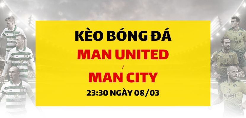 Soi kèo: Manchester United - Manchester City (23h30 ngày 08/03)