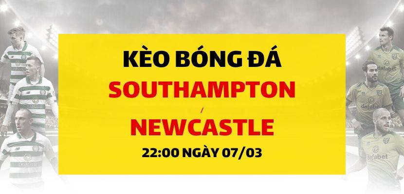 Soi kèo: Southampton - Newcastle United (22h00 ngày 07/03)