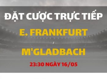 Eintracht Frankfurt – Borussia Monchengladbach (23h30 ngày 16/05)
