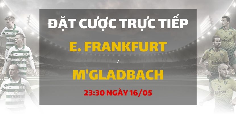 Đặt cược ngay tại đây – Xem kèo Châu Á, tỷ lệ Tài/Xỉu trận đấu giữa hai đội: Eintracht Frankfurt - Borussia Monchengladbach